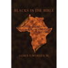 Blacks in the Bible: Volume I: the Original Roots of Men and Women of Color in Scripture - Paperback