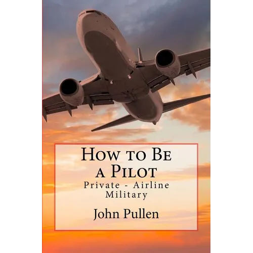 How to Be a Pilot: Private - Airline Military - Paperback
