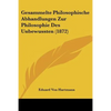 Gesammelte Philosophische Abhandlungen Zur Philosophie Des Unbewussten (1872) - Paperback