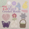 75 Lace Crochet Motifs: Traditional Designs with a Contemporary Twist, for Clothing, Accessories, and Homeware - Paperback