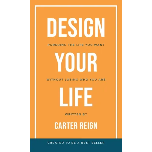 Design Your Life: Pursuing the Life You Want Without Losing Who You Are - Paperback