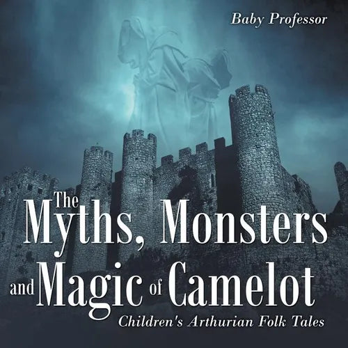 The Myths, Monsters and Magic of Camelot Children's Arthurian Folk Tales - Paperback
