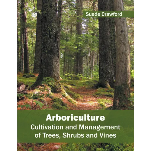 Arboriculture: Cultivation and Management of Trees, Shrubs and Vines - Hardcover