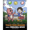 Teach Your Dragon About Personal Space: A Story About Personal Space and Boundaries - Paperback
