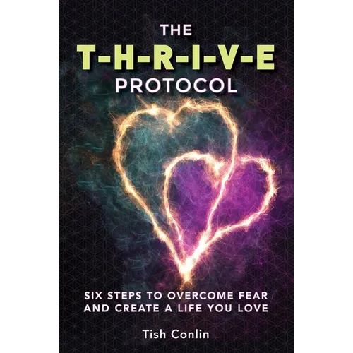The T-H-R-I-V-E Protocol: Six Steps to Overcome Fear and Create a Life You Love! - Paperback