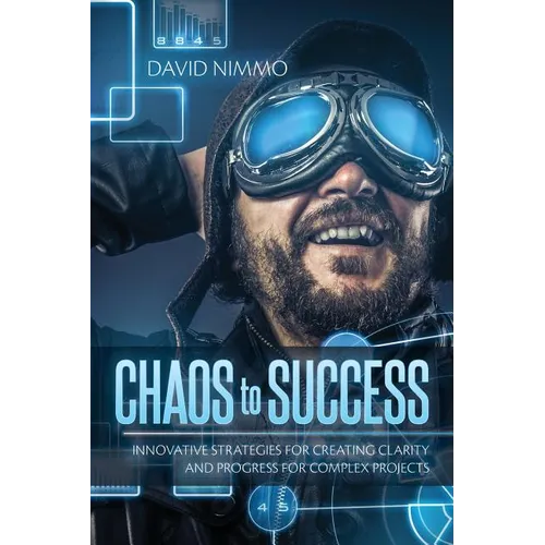 Chaos to Success: Innovative Strategies for Creating Clarity and Progress for Complex Projects - Paperback
