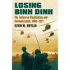 Losing Binh Dinh: The Failure of Pacification and Vietnamization, 1969-1971 - Hardcover