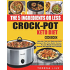 The 5-Ingredient or Less Keto Diet Crock Pot Cookbook: 120 Easy, Fast and Tasty Low Carb Ketogenic Diet Slow Cooker Recipes to Lose Weight Tremendousl - Paperback