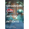 Organising Care Around Patients: Stories from the Frontline of the Nhs - Paperback