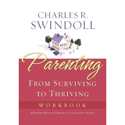 The Parenting: From Surviving to Thriving Workbook: Building Healthy Families in a Changing World (Workbook) - Paperback