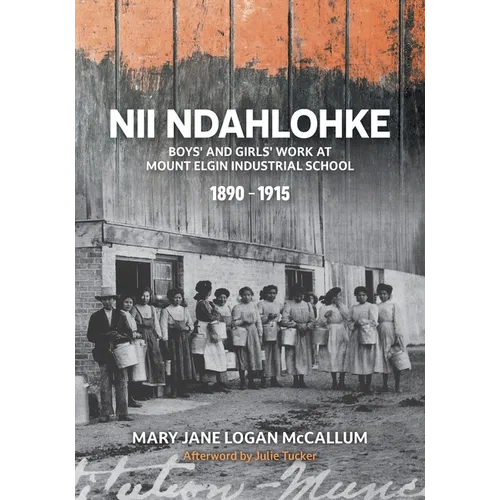 Nii Ndahlohke: Boys' and Girls' Work at Mount Elgin Industrial School, 1890-1915 - Paperback