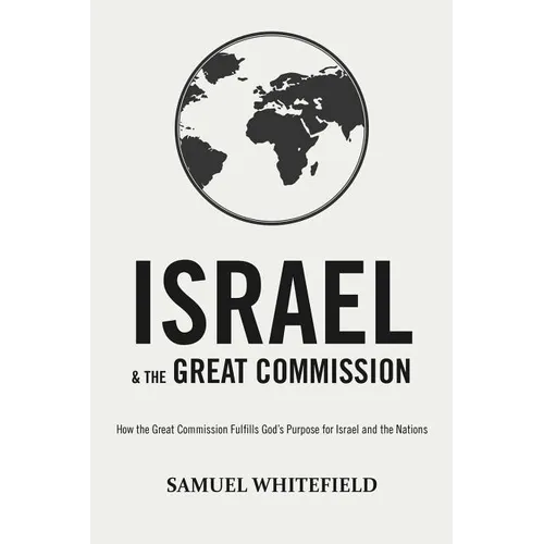 Israel and the Great Commission: How the Great Commission Fulfills God's Purpose for Israel and the Nations - Paperback