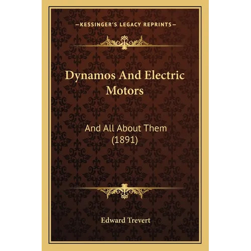 Dynamos And Electric Motors: And All About Them (1891) - Paperback