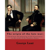 The origin of the late war: traced from the beginning of the Constitution to the revolt of the Southern States. By: George Lunt: United States: Po - Paperback