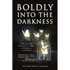 Boldly Into the Darkness: Living with Loss, Growing with Grief & Holding on to Happiness - Paperback