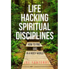 Life Hacking Spiritual Disciplines: How to Find God in a Noisy World - Hardcover