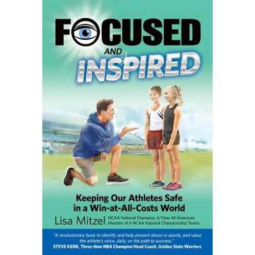 Focused and Inspired: Keeping Our Athletes Safe in a Win-at-All-Costs World - Paperback