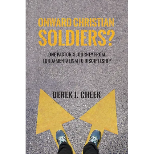 Onward Christian Soldiers?: One Pastor's Journey from Fundamentalism to Discipleship - Paperback
