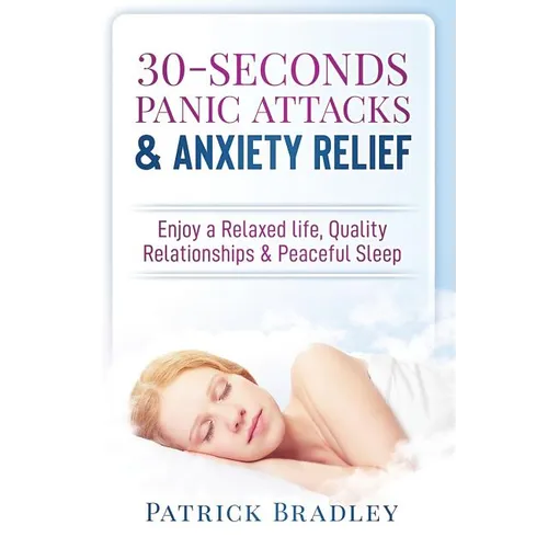 30-Seconds Panic Attacks & Anxiety Relief: Enjoy a Relaxed Life, Quality Relationships & Peaceful Sleep - Paperback