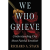 We Who Grieve: Understanding Our Most Painful Emotion - Paperback