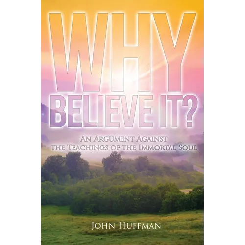 Why Believe It?: An Argument Against the Teachings of the Immortal Soul - Paperback