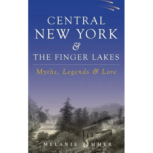 Central New York & the Finger Lakes: Myths, Legends & Lore - Hardcover