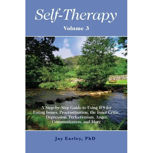 Self-Therapy, Vol. 3: A Step-by-Step Guide to Using IFS for Eating Issues, Procrastination, the Inner Critic, Depression, Perfectionism, Ang - Paperback