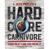 Hardcore Carnivore: Cook Meat Like You Mean It - Hardcover