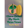 I Done Clicked My Heels Three Times: Poems - Paperback