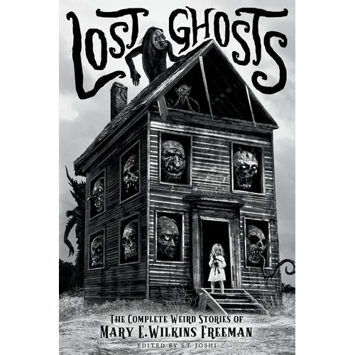 Lost Ghosts: The Complete Weird Stories of Mary E. Wilkins Freeman - Paperback