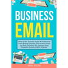 Business Email: Write to Win. Business English & Professional Email Writing Essentials: How to Write Emails for Work, Including 100+ Business Email Te - Paperback