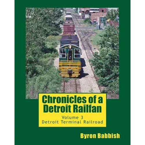 Chronicles of a Detroit Railfan: Volume 3, Detroit Terminal Railroad - Paperback