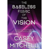 The Baseless Fabric of this Vision: A Quantum-Field-Theoretic Model of Consciousness - Hardcover