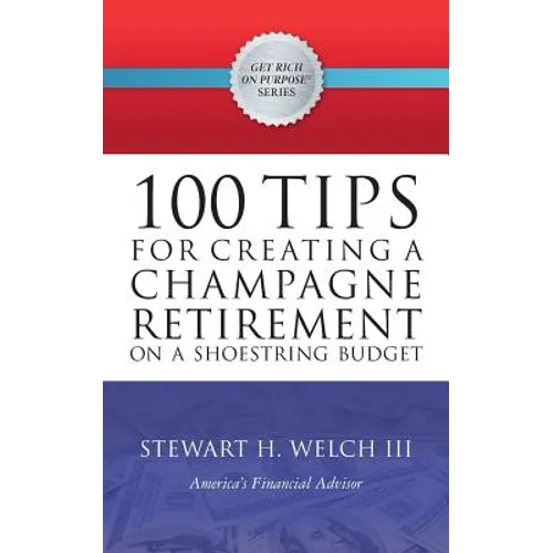 100 Tips for Creating a Champagne Retirement on a Shoestring Budget - Paperback