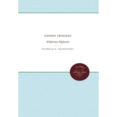 George Croghan: Wilderness Diplomat - Paperback