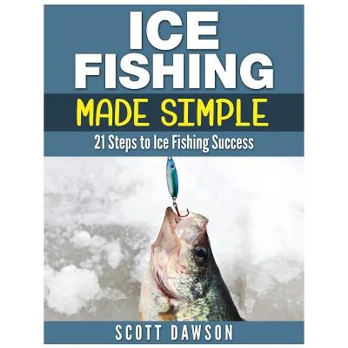 Ice Fishing Made Simple: 21 Steps to Ice Fishing Success - Paperback