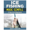 Ice Fishing Made Simple: 21 Steps to Ice Fishing Success - Paperback