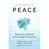 A Mind at Peace: Reclaiming an Ordered Soul in the Age of Distraction - Paperback