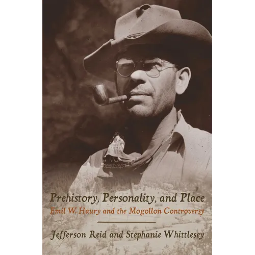 Prehistory, Personality, and Place: Emil W. Haury and the Mogollon Controversy - Paperback