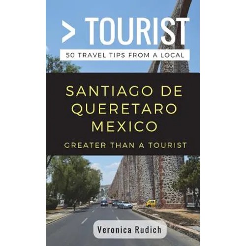 Greater Than a Tourist- Santiago de Queretaro Mexico: 50 Travel Tips from a Local - Paperback