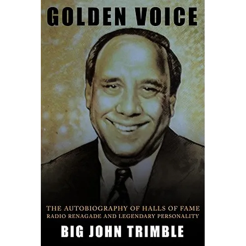 Golden Voice: The Autobiography of Halls of Fame Radio Renagade and Legendary Personality - Hardcover