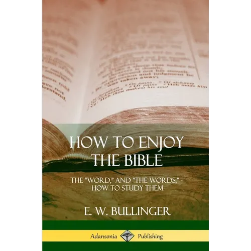 How to Enjoy the Bible: The "Word," and "The Words,", How to Study them - Paperback