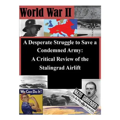 A Desperate Struggle to Save a Condemned Army: A Critical Review of the Stalingrad Airlift - Paperback