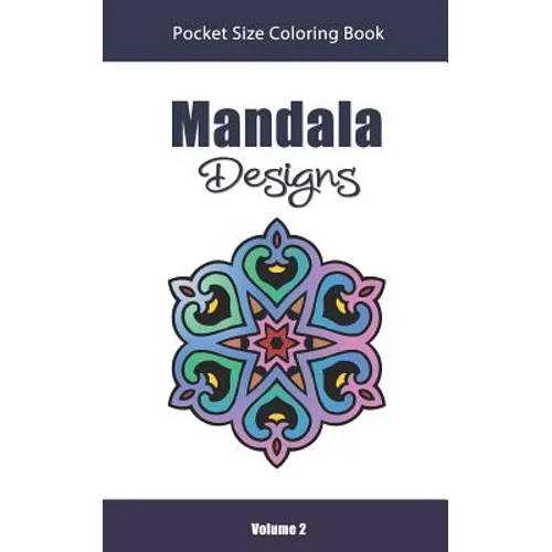 Mandala Designs Pocket Size Coloring Book: Relaxing Stress Relief Mandalas to Color in Easy On the Go Travel Size - Volume 2 - Paperback