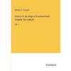 History of the Reign of Ferdinand and Isabella The Catholic: Vol. 1 - Paperback