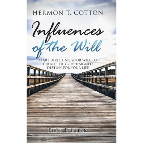 Influences of the Will: Start Directing Your Will to Create the God Designed Destiny for Your Life - Hardcover
