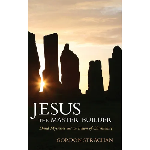 Jesus the Master Builder: Druid Mysteries and the Dawn of Christianity - Paperback