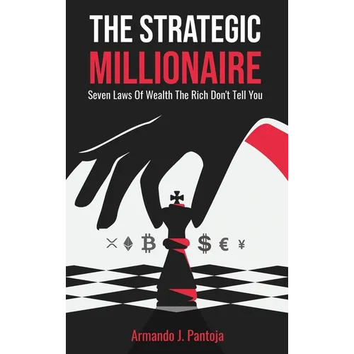The Strategic Millionaire: Seven Laws Of Wealth The Rich Don't Tell You - Hardcover