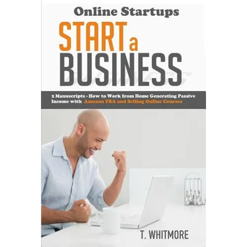 Online Startups: Start a Business - How to Work from Home Generating Passive Income with Amazon FBA and Selling Online Courses - Paperback