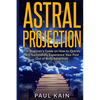 Astral Projection: The Beginner's Guide on How to Quickly and Successfully Experience Your First Out of Body Adventure - Paperback